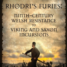 Rhodri's Furies: Ninth-century Welsh Resistance to Viking and Saxon incursions