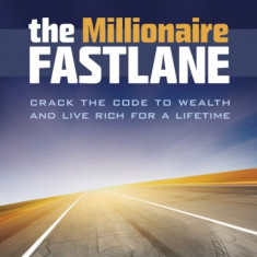 The Millionaire Fastlane Crack the Code to Wealth and Live Rich for a Lifetime