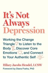 It&#039;s Not Always Depression: Working the Change Triangle to Listen to the Body, Discover Core Emotions, and Connect to Your Authentic Self