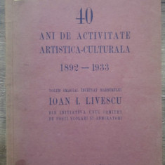 40 ani activitate artistica-culturala// volum omagial Ioan I. Livescu