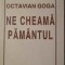 NE CHEAMA PAMANTUL-OCTAVIAN GOGA-265527