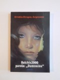 BALCHIS 2000 PAROLA:DUMNEZEU de OVIDIU DRAGOS ARGESANU 2006