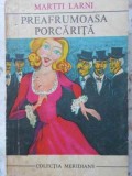 Preafrumoasa Porcarita - Martti Larni - Roman, Editura Univers, 1972, Colectia Meridiane, Coperta Cartonata