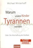 Warum Unsere Kinder Tyrannen Werden - Michael Winterhoff (Psihologie, Germana, 2010, Wilhelm Goldmann)