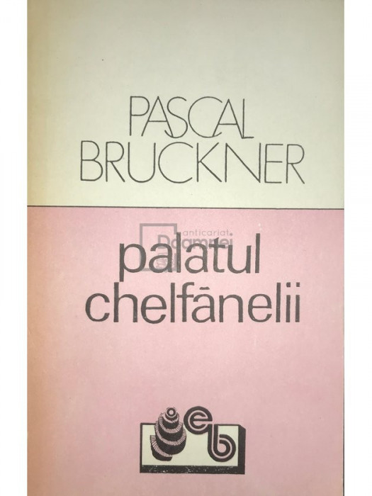 Pascal Bruckner - Palatul chelfănelii (editia 1991)