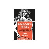 Penelope's Bones: A New History of Homer's World Through the Women Written Out of It