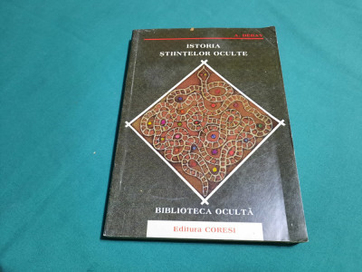 ISTORIA ȘTIINȚELOR OCULTE DIN ANTICHITATE P&amp;Acirc;NA &amp;Icirc;N ZILELE NOASTRE/A. DEBAY /1998 foto