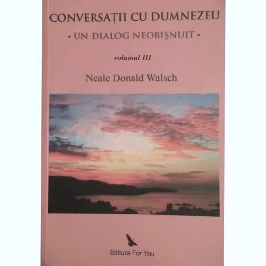 Carte Nele Donald Walsch - Conversatii Cu Dumnezeu Vol 3 | Okazii.ro
