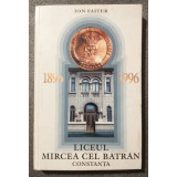 Ion Faiter - Liceul Mircea cel Bătr&acirc;n Constanța 1896-1996