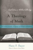 A Theology of Mark: The Dynamic Between Christology and Authentic Discipleship