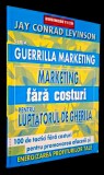 Marketing fara costuri pentru luptatorul de gherila - Jay Conrad Levinson, seria Guerilla Marketing, CA NOUA! *Rasfoieste, citeste!