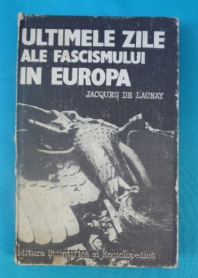 Jacques De Launay - Ultimele zile ale fascismului in Europa - WW2 foto