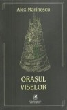 Cumpara ieftin Orasul viselor/Alex Marinescu