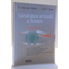 SANATATEA SEXUALA A FEMEII, GHID COMPLET de DR. MARY JANE MINKIN, CAROL V. WRIGHT , 2008