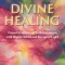 Divine Healing: Powerful Stories of Transformation With Higher Selves and Beings of Light