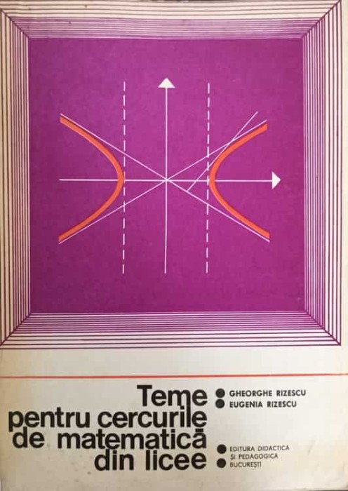 TEME PENTRU CERCURILE DE MATEMATICA DIN LICEE-GH RIZESCU EUGENIA RIZESCU-209714