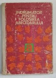 INDRUMATOR PENTRU FOLOSIREA ABECEDARULUI de MARIA IOANA GEORGESCU BOSTINA , Bucuresti 1976 , * COPERTA PREZINTA URME DE UZURA