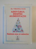 ADEVARUL DESPRE ALIMENTATIE , SUNTEM CEEA CE MANCAM de VIRGINIA FAUR , 2002 , * PREZINTA MICI HALOURI