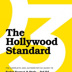 The Hollywood Standard - Third Edition: The Complete and Authoritative Guide to Script Format and Style