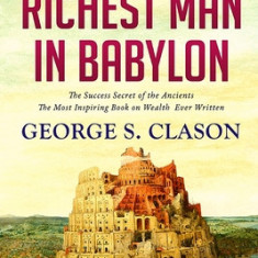 The Richest Man In Babylon: The Key to All you Desire and Everything you Wish to Accomplish: The Key to All you Desire and Everything you Wish to