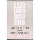 Colectiv - Aspecte ale luptei pentru unitate nationala - Iasi:1600-1859-1918 - 101904