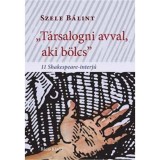 &quot;T&aacute;rsalogni avval, aki b&ouml;lcs&quot; 11 Shakespeare-interj&uacute; - Szele B&aacute;lint