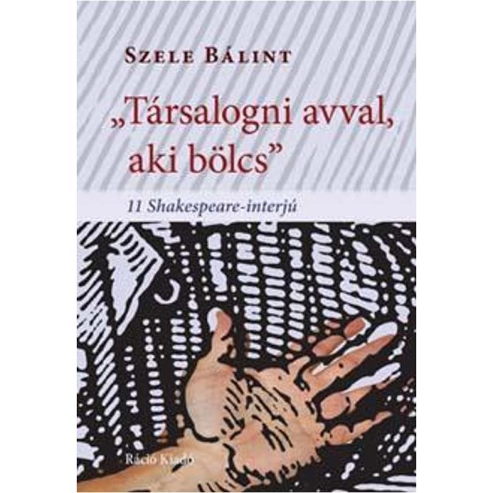 &quot;T&aacute;rsalogni avval, aki b&ouml;lcs&quot; 11 Shakespeare-interj&uacute; - Szele B&aacute;lint