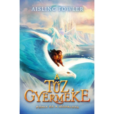 A tűz gyermeke - Főnix &amp;eacute;s a J&amp;eacute;gpalota - Aisling Fowler foto
