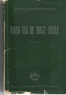 Viata cea de toate zilele Stefana Velisar Teodoreanu Ed. Cartea Romaneasca 1940 foto