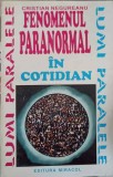 Fenomenul Paranormal in Cotidian - Cristian Negureanu, Miracol 1995, Lumea Paralela, Carte Crestinism, 141 pagini