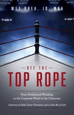 Off the Top Rope: From Professional Wrestling to the Corporate World to the Classroom foto