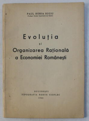 EVOLUTIA SI ORGANIZAREA RATIONALA A ECONOMIEI ROMANESTI de PAUL HORIA SUCIU , 1944 foto