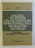 CALCULE DE OPERATII , UTILAJE SI INSTALATII TERMOTEHNOLOGICE DIN INDUSTRIA SILICATILOR de H. REHNER , I. TEOREANU , M. THALER , D. RADU , 1983