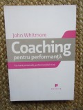 COACHING PENTRU PERFORMANTA , FORMARE PERSONALA , PERFORMANTA SI SCOP de JOHN WHITMORE , 2008
