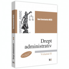 Drept administrativ. Volumul II. Editia a III-a, revazuta si adaugita - Dan Constantin Mata