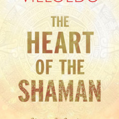 Heart of the Shaman: Stories and Practices of the Luminous Warrior