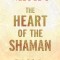 Heart of the Shaman: Stories and Practices of the Luminous Warrior