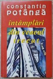 INTAMPLARI DIN VEACUL TRECUT. NOTE DE CALATORIE, REPORTAJE SI POVESTIRI-CONSTANTIN POTANGA-236768