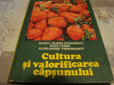 Cultura si valorificarea capsunului (colectiv de autori ) - Ceres 1982 foto