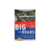The Big Roads: The Untold Story of the Engineers, Visionaries, and Trailblazers Who Created the American Superhighways