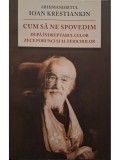 Ioan Krestiankin - Cum sa ne spovedim - Dupa indreptarul celor zece porunci si al fericirilor (Editia: 2015)