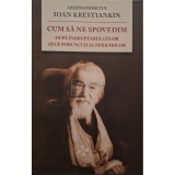 Ioan Krestiankin - Cum sa ne spovedim - Dupa indreptarul celor zece porunci si al fericirilor (Editia: 2015)