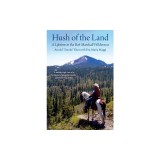 Hush of the Land: A Lifetime in the Bob Marshall Wilderness