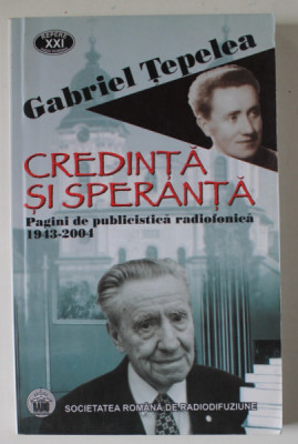 CREDINTA SI SPERANTA , PAGINI DE PUBLICISTICA RADIOFONICA 1943 -2004 de GABRIEL TEPELEA , 2006 foto