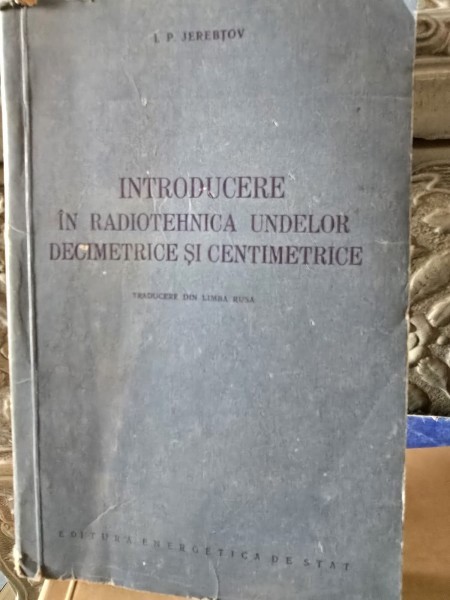 INTRODUCERE IN RADIOTEHNICA UNDELOR DECIMETRICE SI CENTIMETRICE - I.P. JEREBTOV