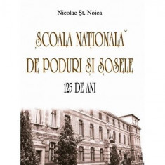 Ècoala NaÅ£ionalÄ de Poduri Èi Èosele. 125 de ani - Paperback brosat - Nicolae Èt. Noica - Vremea