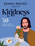 Keanu Reeves&#039; Guide to Kindness: 50 Simple Ways to Be Excellent