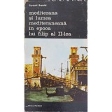 F. Braudel - Mediterana și lumea medit. &icirc;n epoca lui Filip al II-lea ( vol. 6 )