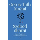 Szabad akarat - Hogyan l&eacute;pj&uuml;nk t&uacute;l a csal&aacute;di traum&aacute;inkon? - Orvos-T&oacute;th No&eacute;mi