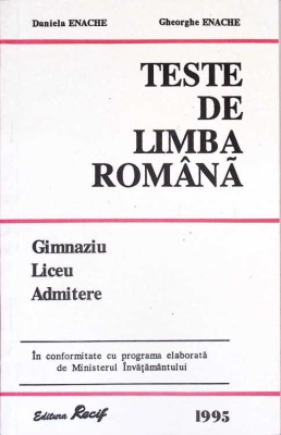 TESTE DE LIMBA ROMANA. GIMNAZIU, LICEU, ADMITERE-DANIELA ENACHE, GHEORGHE ENACHE-273113 foto